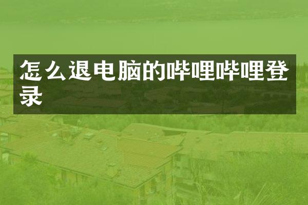怎么退电脑的哔哩哔哩登录