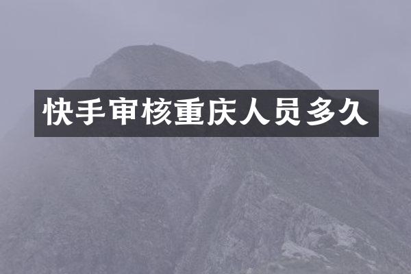 快手审核重庆人员多久