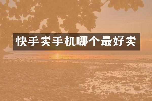 快手卖手机哪个最好卖