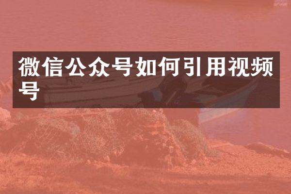 微信公众号如何引用视频号