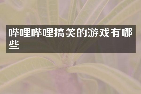 哔哩哔哩搞笑的游戏有哪些