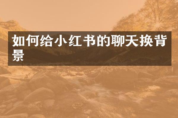 如何给小红书的聊天换背景