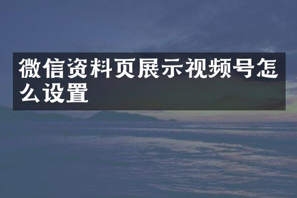 微信资料页展示视频号怎么设置