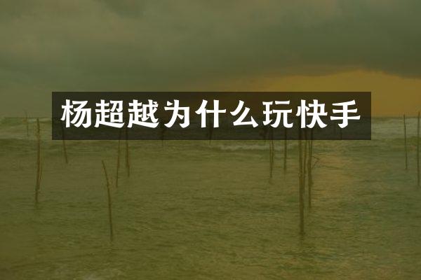 杨超越为什么玩快手