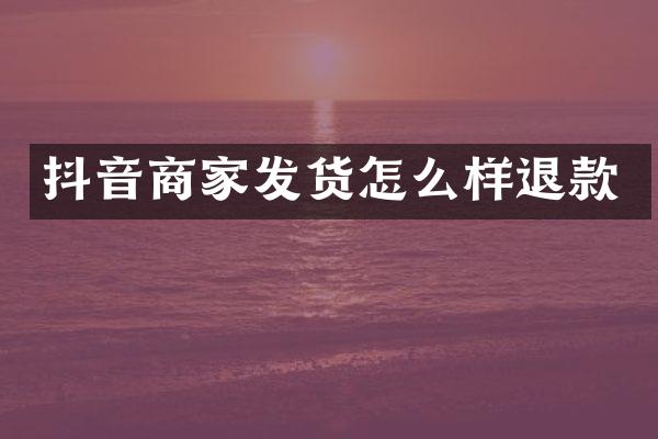抖音商家发货怎么样退款