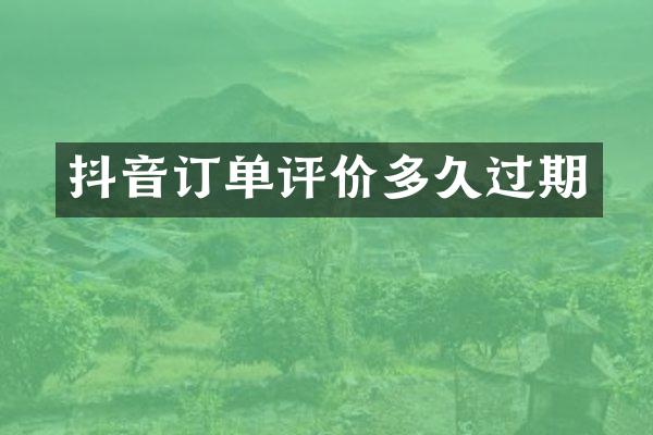 抖音订单评价多久过期