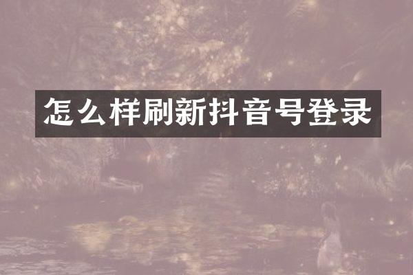 怎么样刷新抖音号登录