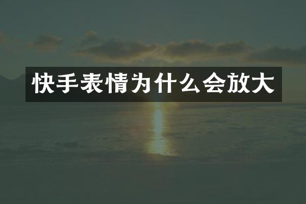 快手表情为什么会放大