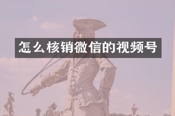 怎么核销微信的视频号