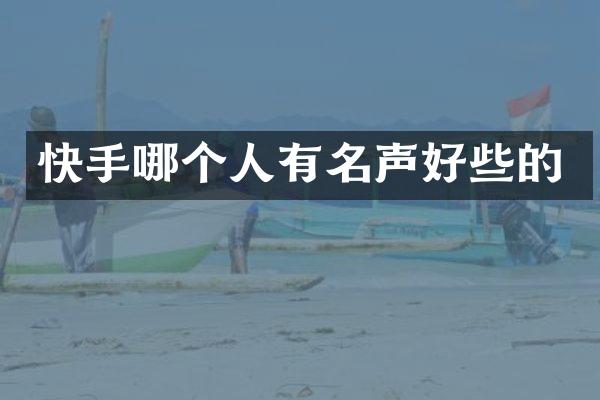 快手哪个人有名声好些的