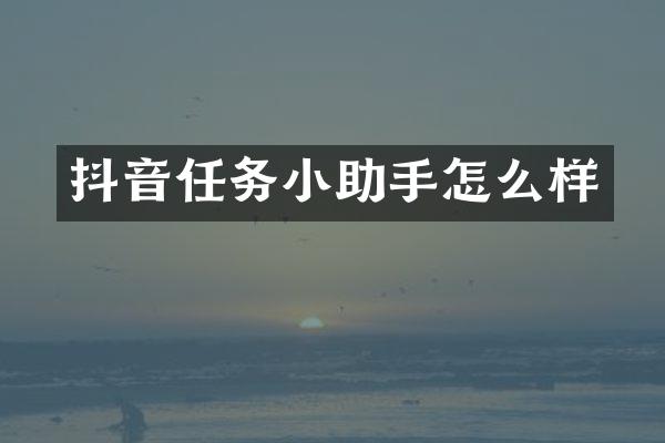 抖音任务小助手怎么样