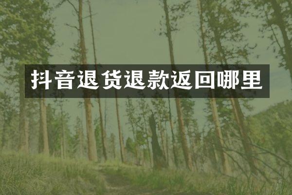 抖音退货退款返回哪里