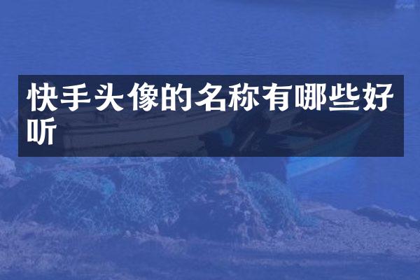 快手头像的名称有哪些好听