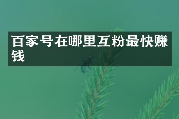 百家号在哪里互粉最快赚钱