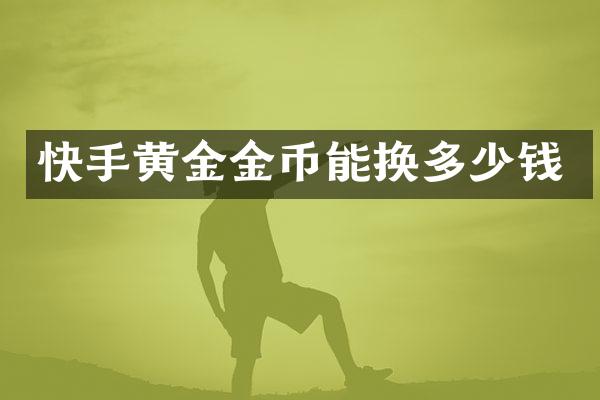快手黄金金币能换多少钱