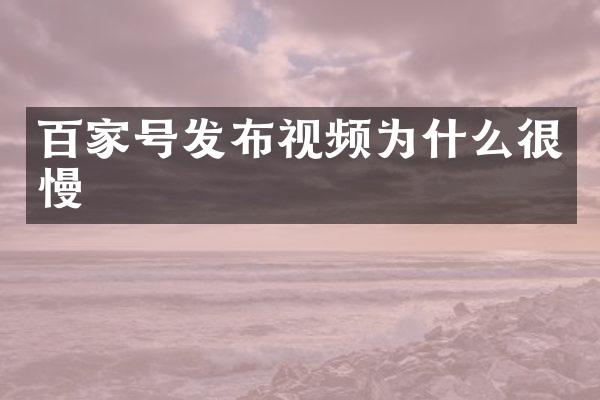 百家号发布视频为什么很慢