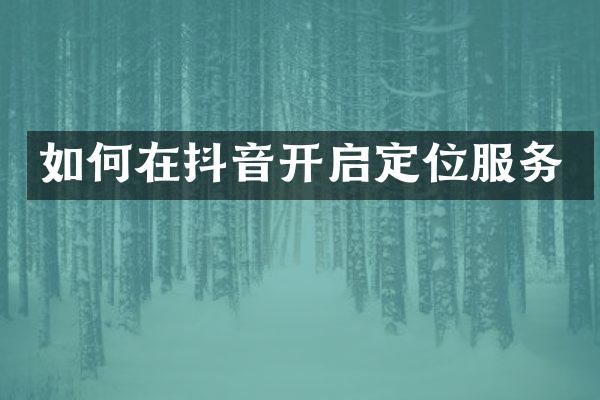 如何在抖音开启定位服务