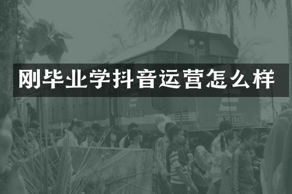 刚毕业学抖音运营怎么样