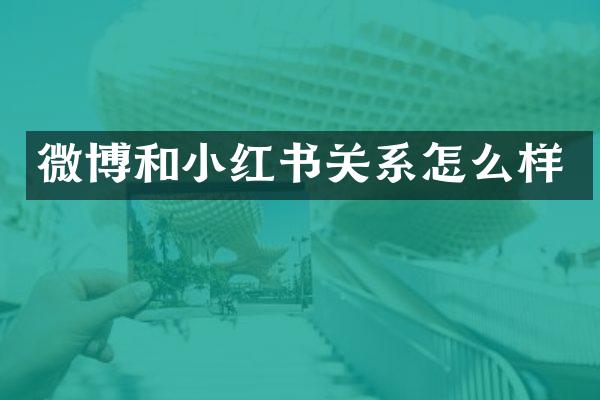 微博和小红书关系怎么样
