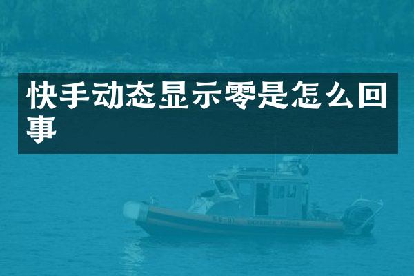 快手动态显示零是怎么回事