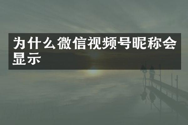 为什么微信视频号昵称会显示