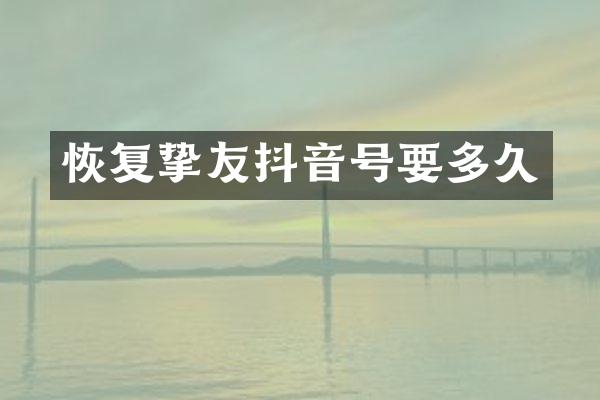 恢复挚友抖音号要多久