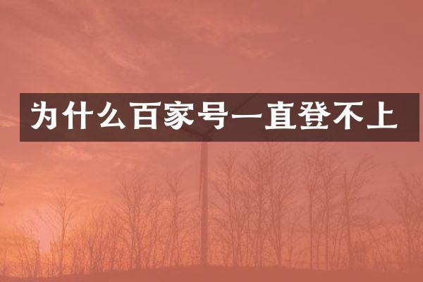 为什么百家号一直登不上