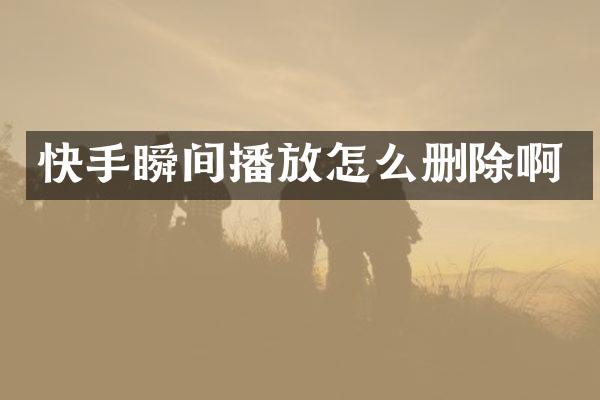 快手瞬间播放怎么删除啊