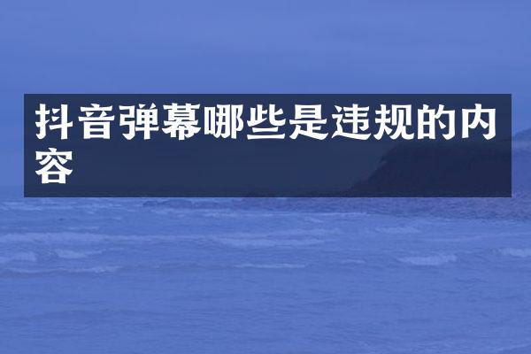 抖音弹幕哪些是违规的内容