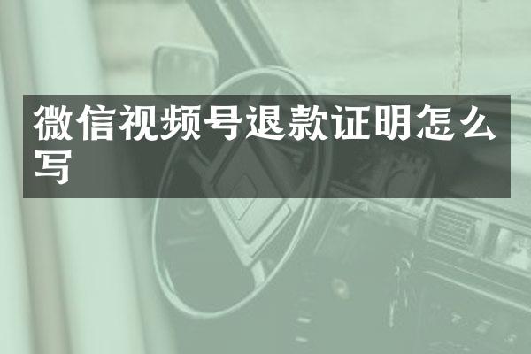 微信视频号退款证明怎么写