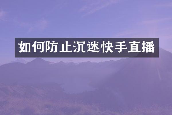 如何防止沉迷快手直播