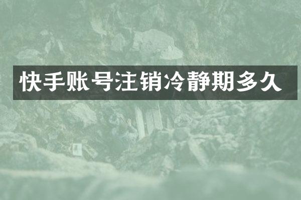 快手账号注销冷静期多久