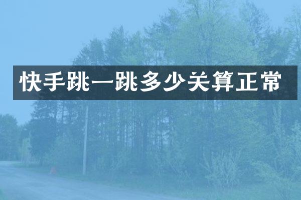 快手跳一跳多少关算正常