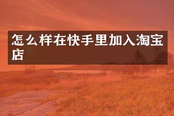 怎么样在快手里加入淘宝店