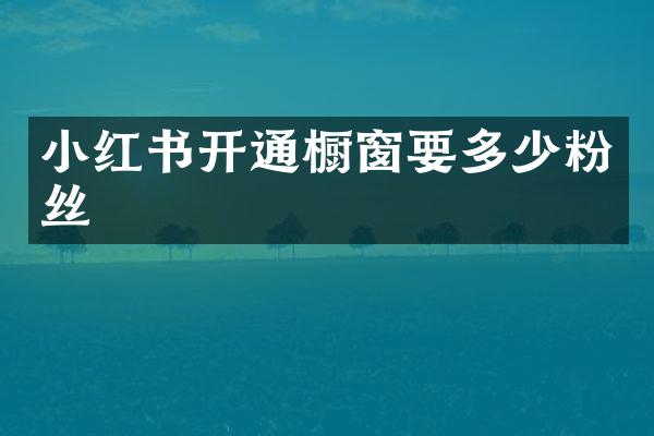 小红书开通橱窗要多少粉丝