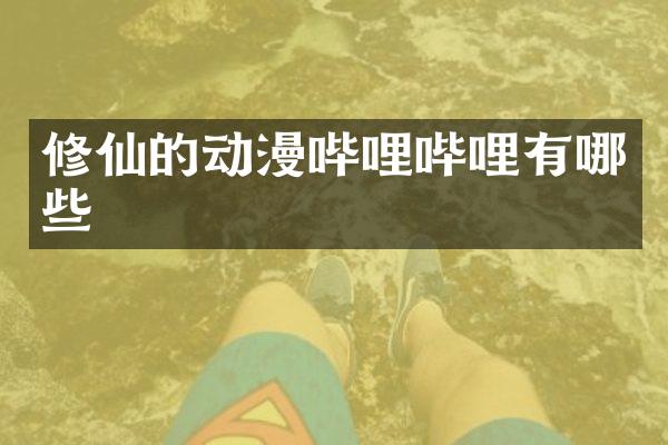 修仙的动漫哔哩哔哩有哪些