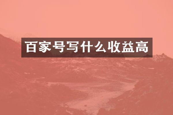 百家号写什么收益高