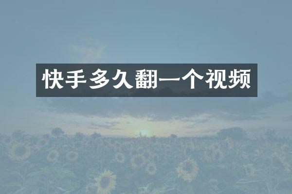 快手多久翻一个视频