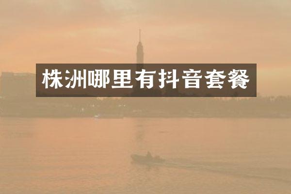 株洲哪里有抖音套餐