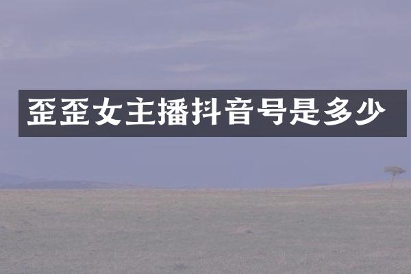 歪歪女主播抖音号是多少