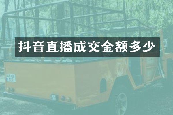 抖音直播成交金额多少