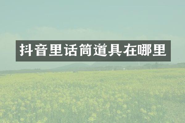 抖音里话筒道具在哪里