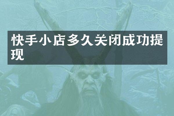 快手小店多久关闭成功提现