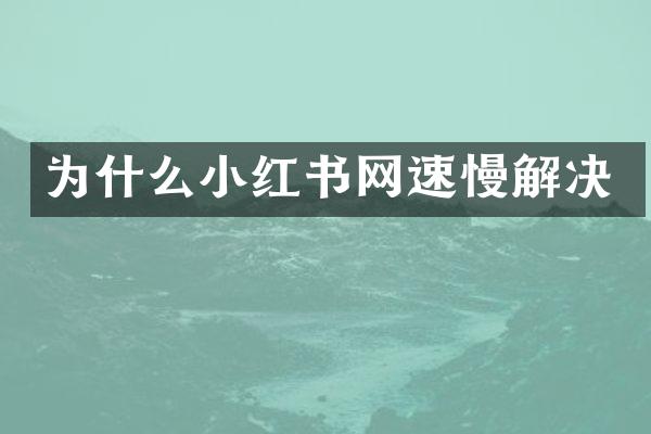 为什么小红书网速慢解决