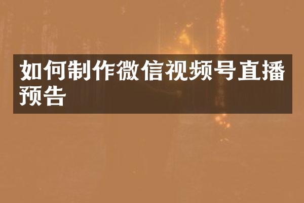 如何制作微信视频号直播预告