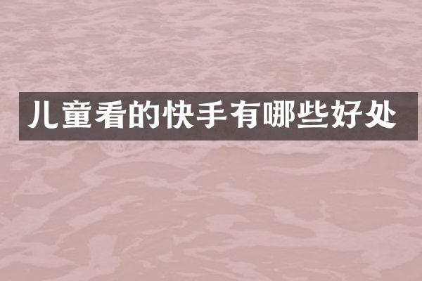 儿童看的快手有哪些好处