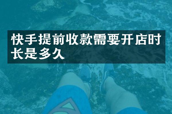 快手提前收款需要开店时长是多久