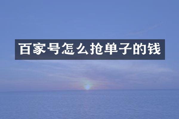百家号怎么抢单子的钱