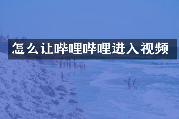 怎么让哔哩哔哩进入视频