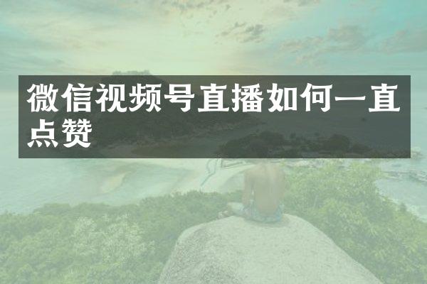 微信视频号直播如何一直点赞